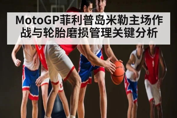 MotoGP菲利普岛米勒主场作战与轮胎磨损管理关键分析 | ayx
